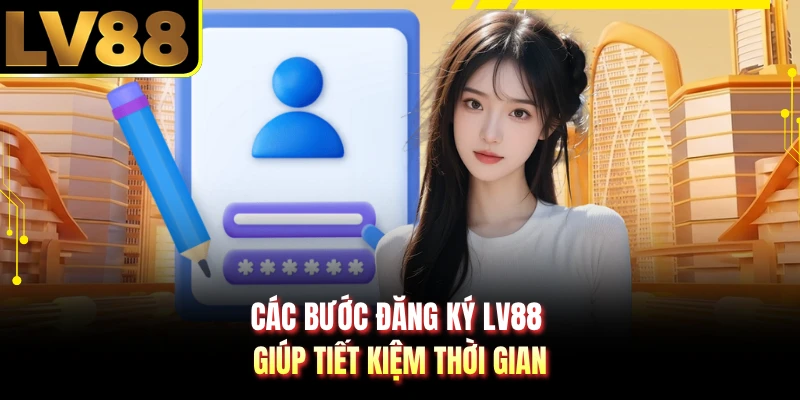 Các bước đăng ký LV88 giúp tiết kiệm thời gian